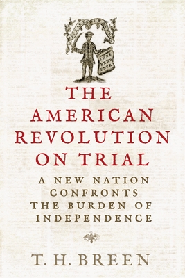 The American Revolution on Trial: A New Nation Confronts the Burden of Independence