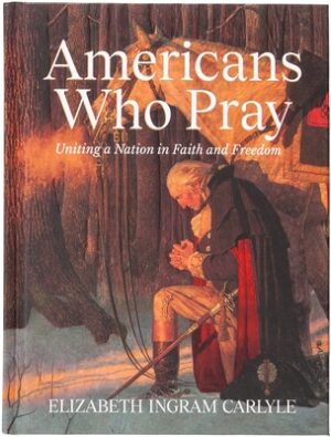 Americans Who Pray: Uniting a Nation in Faith and Freedom