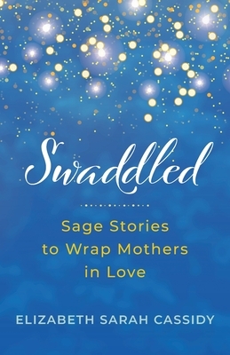 Swaddled: Sage Stories to Wrap Mothers in Love