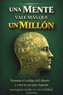 Cuando Una Mente Vale M?s Que Un Mill?n de USD: Domina el c?digo del dinero y crea tu propia riqueza reprogramando tu mentalidad.