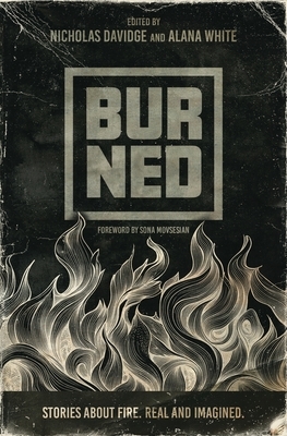 Burned: Stories about fire. Real and imagined.