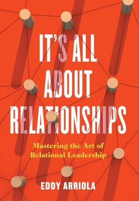 It's All About Relationships: Mastering the Art of Relational Leadership
