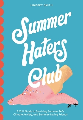 Summer Haters Club: A Chill Guide to Surviving Summer Sad, Climate Anxiety, and Summer-Loving Friends