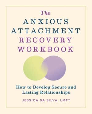 The Anxious Attachment Recovery Workbook: How to Develop Secure and Lasting Relationships