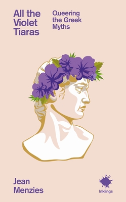 All the Violet Tiaras: Queering the Greek Myths