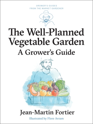 The Well Planned Vegetable Garden: A Grower's Guide