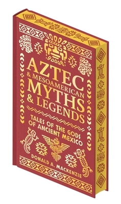 Aztec & Mesoamerican Myths & Legends: Tales of the Gods of Ancient Mexico