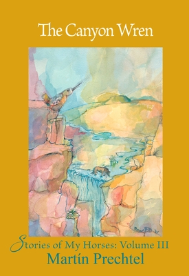 The Canyon Wren: Stories of My Horses Vol. III