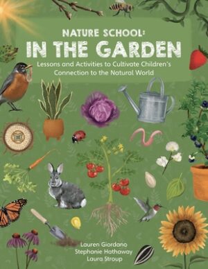 Nature School: In the Garden: Lessons and Activities to Cultivate Children's Connection to the Natural World