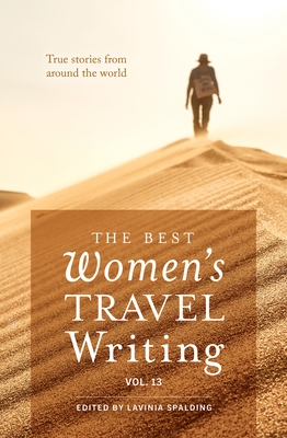 The Best Women's Travel Writing, Volume 13: True Stories from Around the World