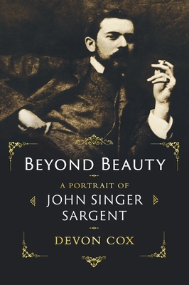Beyond Beauty: A Portrait of John Singer Sargent
