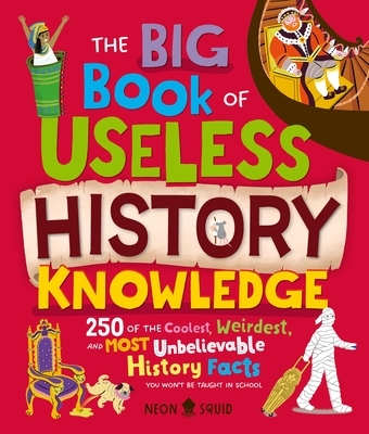 The Big Book of Useless History Knowledge: 250 of the Coolest, Weirdest, and Most Unbelievable History Facts You Won't Be Taught in School