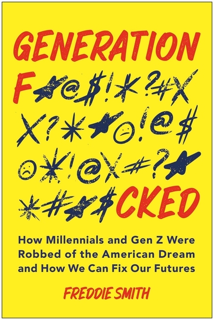 Generation F*cked: How Millennials and Gen Z Were Robbed of the American Dream and How We Can Fix Our Futures