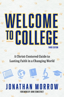 Welcome to College, 3rd Edition: A Christ Centered Guide to Lasting Faith in a Changing World