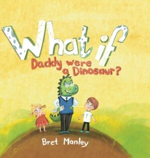 What If Daddy Were A Dinosaur?: A Whimsical Dinosaur Bedtime Story for Kids and Dads