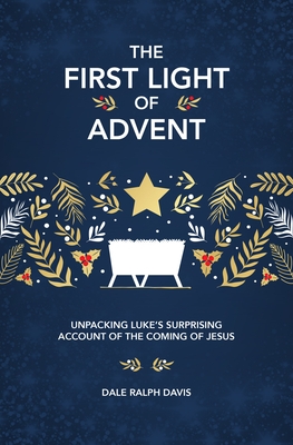 The First Light of Advent: Unpacking Luke's Surprising Account of the Coming of Jesus