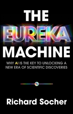 The Eureka Machine: Why AI Is the Key to Unlocking a New Era of Scientific Discoveries