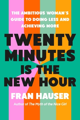 Twenty Minutes Is the New Hour: The Ambitious Woman's Guide to Doing Less and Achieving More