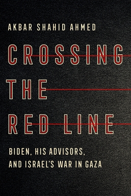 Crossing the Red Line: Biden, His Advisors, and Israel's War in Gaza