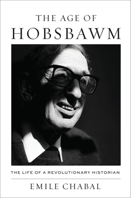 The Age of Hobsbawm: The Life of a Revolutionary Historian