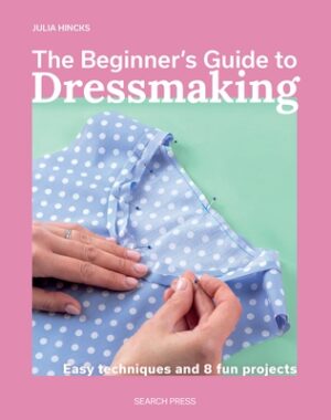 The Beginner? (Tm)S Guide to Dressmaking: Easy Techniques and 8 Fun Projects