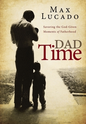 Dad Time: Savoring the God-Given Moments of Fatherhood