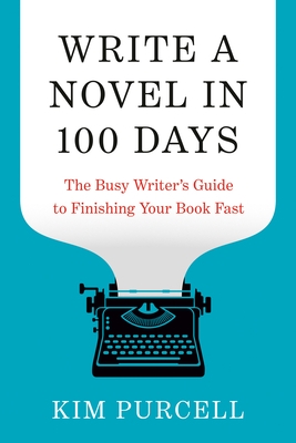 Write a Novel in 100 Days: The Busy Writer's Guide to Finishing Your Book Fast