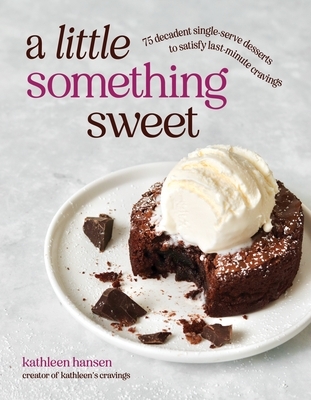 A Little Something Sweet: 75 Decadent Single-Serve Desserts to Satisfy Last-Minute Cravings
