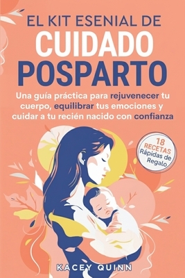 El kit esencial de cuidado posparto: Una gu?a pr?ctica para rejuvenecer tu cuerpo, equilibrar tus emociones y cuidar a tu reci?n nacido con confianza