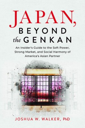 Japan, Beyond the Genkan: An Insider's Guide to the Soft Power, Strong Market, and Social Harmony of America's Asian Partner