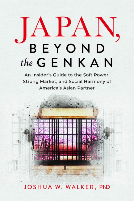 Japan, Beyond the Genkan: An Insider's Guide to the Soft Power, Strong Market, and Social Harmony of America's Asian Partner