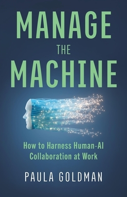 Manage the Machine: How to Harness Human-AI Collaboration at Work