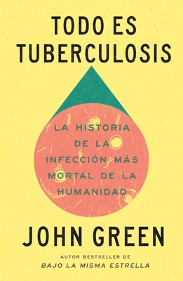 Todo Es Tuberculosis. La Historia de la Infecci?n M?s Mortal de la Humanidad / Everything Is Tuberculosis