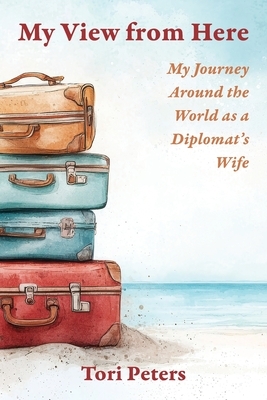 My View From Here: My Journey Around the World as a Diplomat's Wife