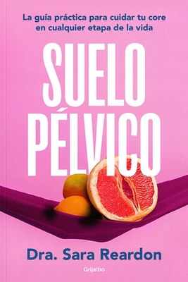 Suelo P?(c)Lvico / Floored: A Woman's Guide to Pelvic Floor Health at Every Age and Stage