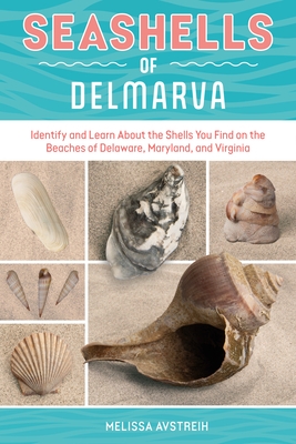 Seashells of Delmarva: Identify and Learn about the Shells You Find on the Beaches of Delaware, Maryland, and Virginia