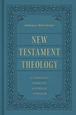 New Testament Theology: A Canonical, Thematic, and Ethical Approach