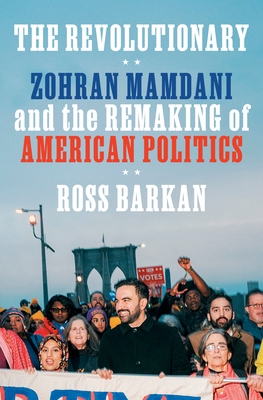 The Revolutionary: Zohran Mamdani and the Remaking of American Politics
