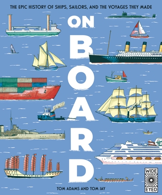 On Board: The Epic History of Ships, Sailors, and the Voyages They Made