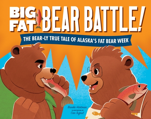 Big Fat Bear Battle!: The Bear-Ly True Tale of Alaska? (Tm)S Fat Bear Week