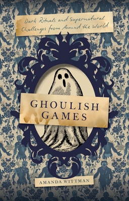 Ghoulish Games: Dark Rituals and Supernatural Challenges from Around the World