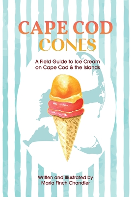 Cape Cod Cones: A Field Guide to Ice Cream on Cape Cod & the Islands