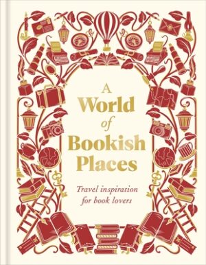 A World of Bookish Places: Travel Inspiration for Book Lovers