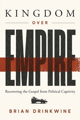 Kingdom Over Empire: Recovering the Gospel from Political Captivity