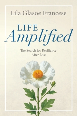 Life Amplified: The Search for Resilience After Loss