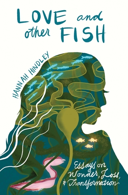 Love and Other Fish: Essays on Wonder, Loss, and Transformation