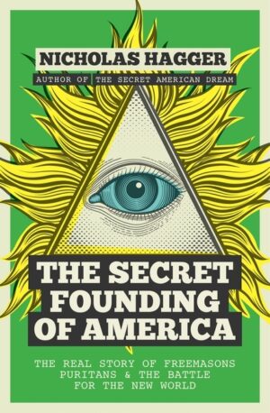 The Secret Founding of America: The Real Story of Freemasons, Puritans, and the Battle for the New World