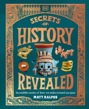 Secrets of History Revealed: Incredible Stories of How We Rediscovered Our Past