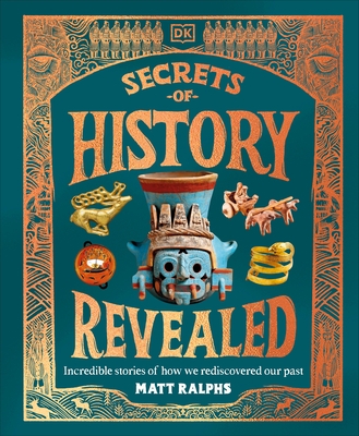 Secrets of History Revealed: Incredible Stories of How We Rediscovered Our Past