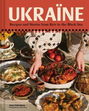 Ukra?ne: Recipes and Stories from Kyiv to the Black Sea